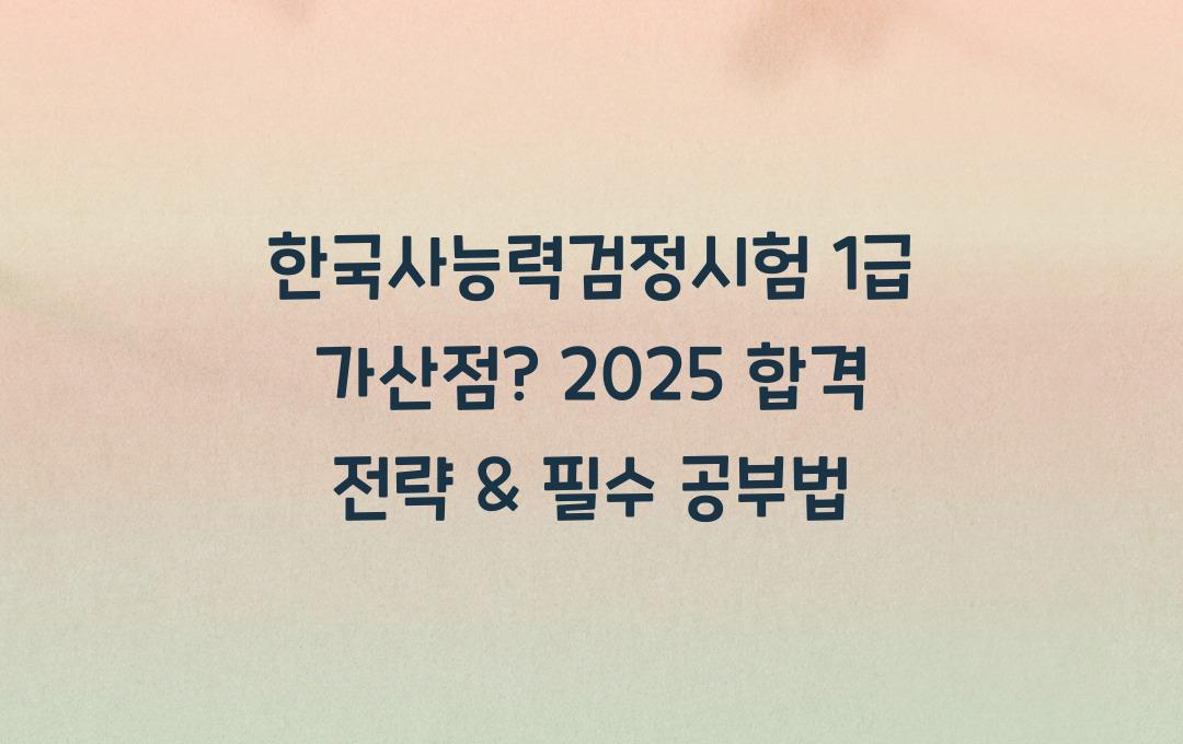 한국사능력검정시험 1급, 공기업 가산점? 합격 전략 & 필수 공부법