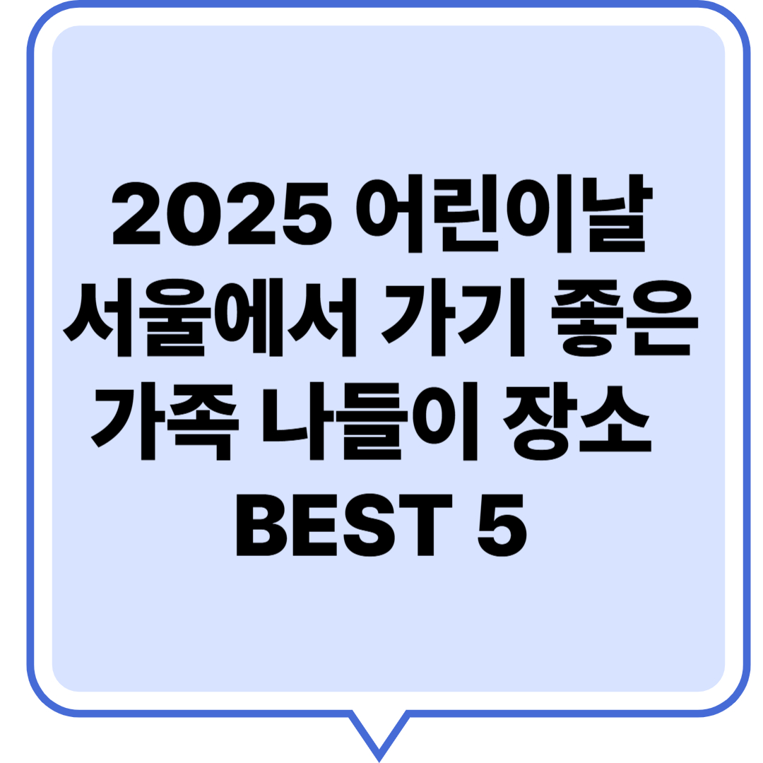 2025 어린이날 서울에서 가기 좋은 가족 나들이 장소 BEST 5