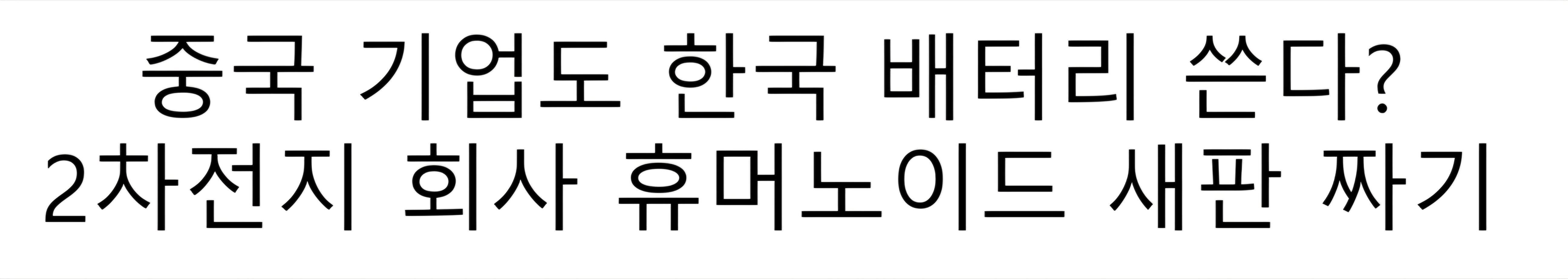 중국기업도 LFP가 아닌 NCM을 쓴다?
2차전지 회사의 휴머노이드에서 새판짜기