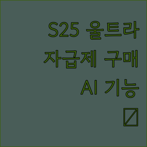 S25 울트라 자급제 구매 후기 AI
