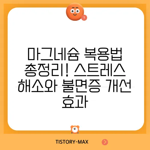 마그네슘 복용법 총정리! 스트레스 해소와 불면증 개선 효과