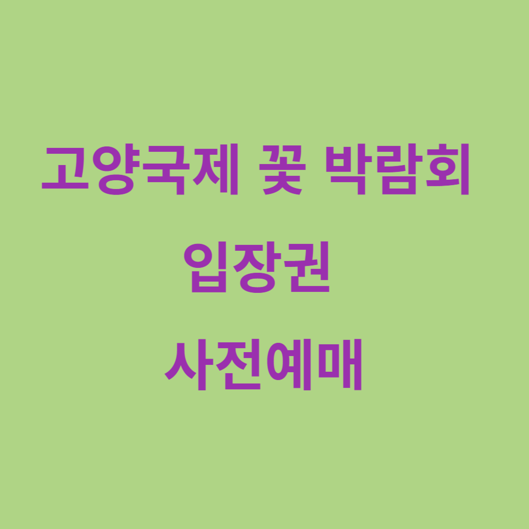 고양국제 꽃 박람회 입장권 사전예매