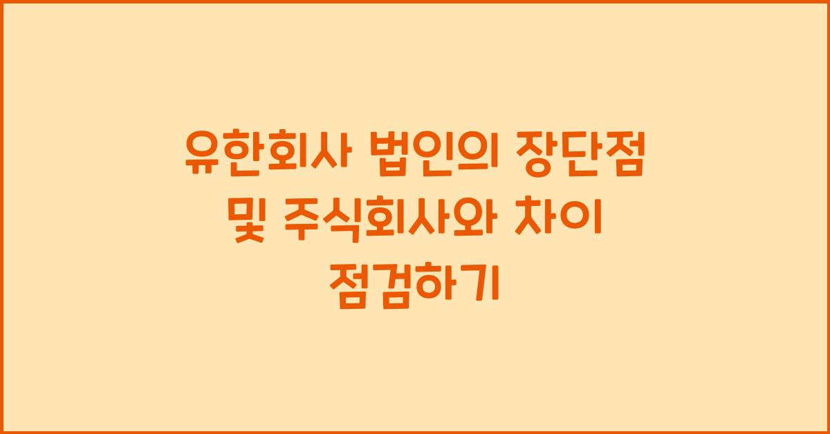 유한회사 법인의 장,단점, 주식회사와 차이
