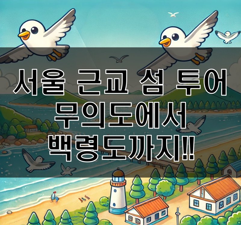 Seoul surrounding island tour, 서울 근교 섬 투어 추천