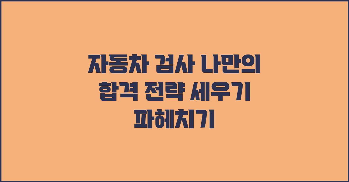 자동차 검사, 나만의 합격 전략 세우기