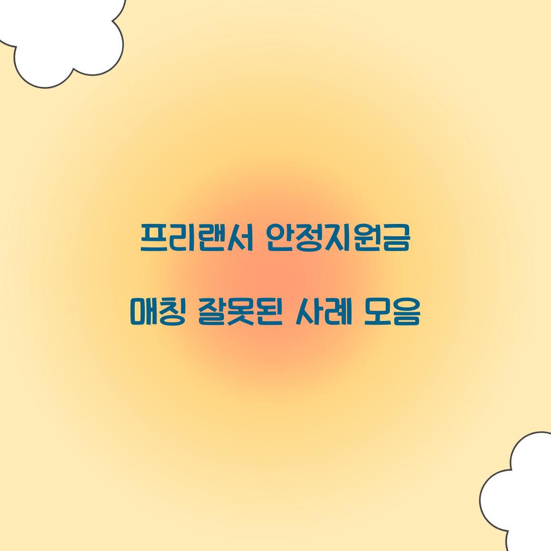 프리랜서 안정지원금 매칭 잘못된 사례 모음  