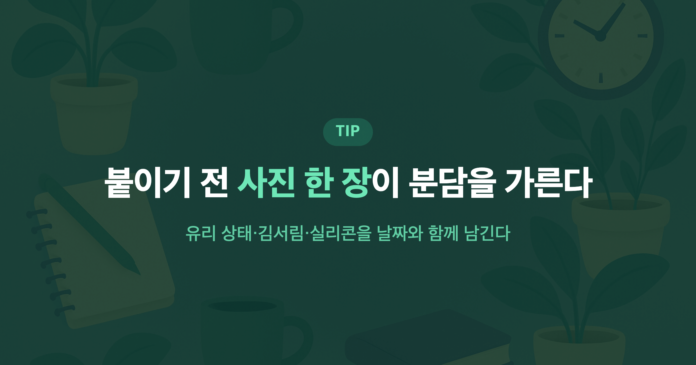 붙이기 전 사진 한 장이 분담을 가른다 유리 상태·김서림·실리콘을 날짜와 함께 남긴다