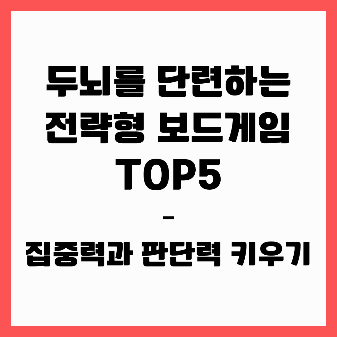 두뇌를 단련하는 전략형 보드게임 TOP5 – 집중력과 판단력 키우기