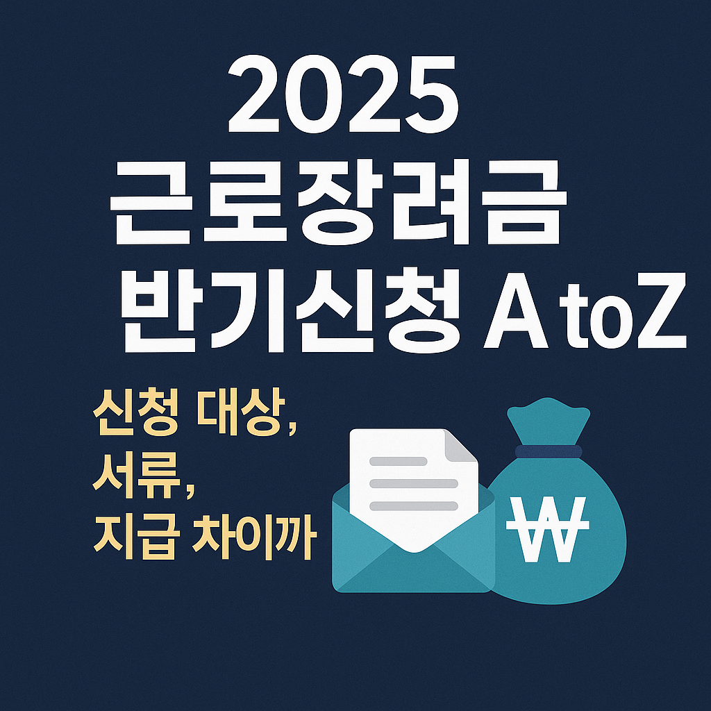 2025 근로장려금 반기신청 A to Z｜신청 대상, 서류, 지급 차이까지