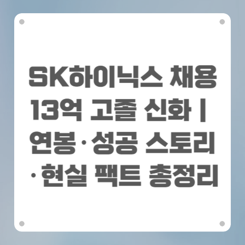 SK하이닉스 채용 13억 고졸 신화｜연봉&middot;성공 스토리&middot;현실 팩트 총정리
