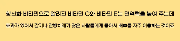  항산화 비타민으로 알려진 비타민 C와 비타민 E는 면역력을 높여 주는데 효과가 있어서 감기나 잔병치레가 많은 사람들에게 좋아서 배추를 자주 이용하는 것이죠
