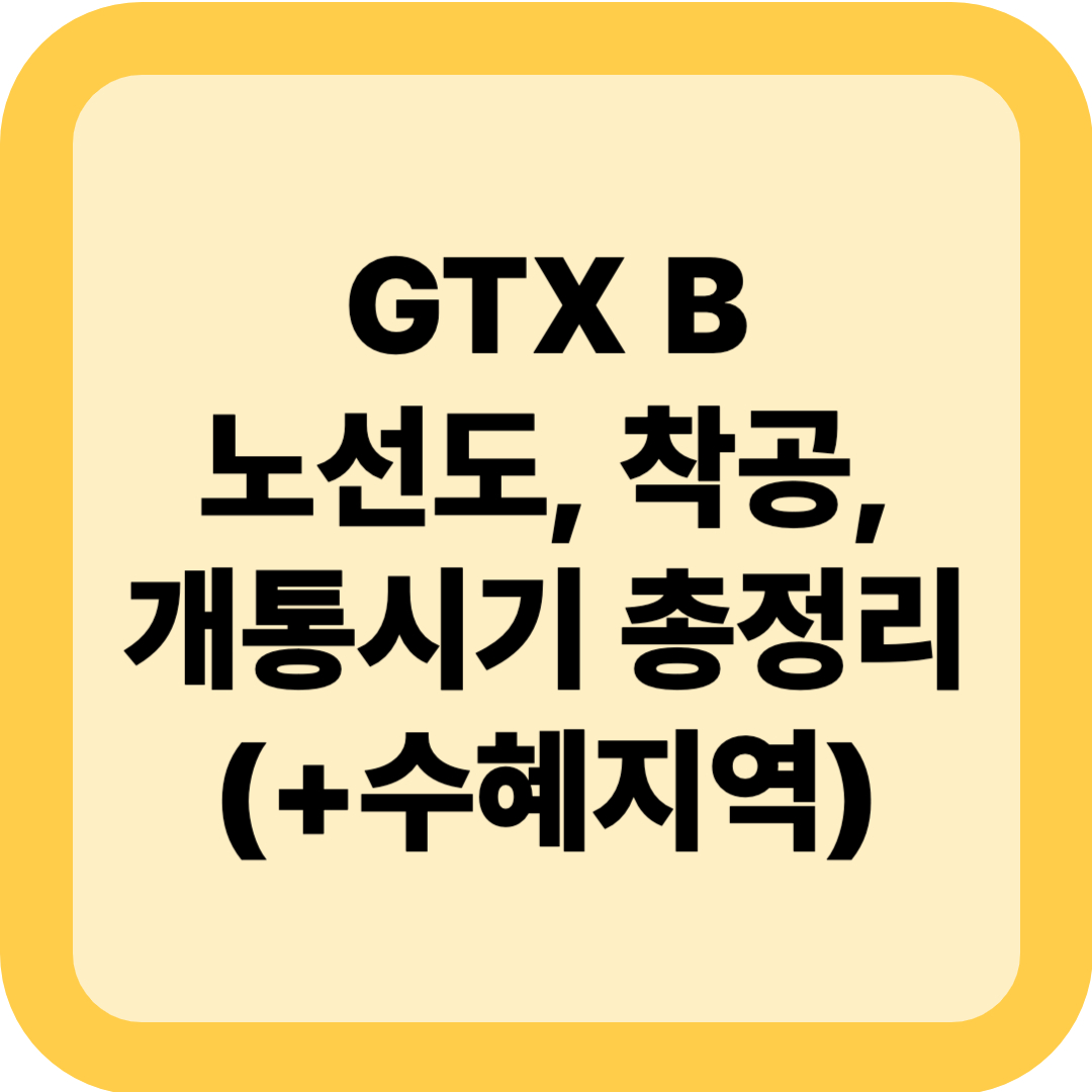 GTX B 노선도, 착공, 개통시기 총정리(+수혜지역)