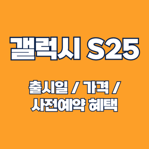 갤럭시 S25 출시일, 가격, 스펙, 사전예약 혜택 총정리
