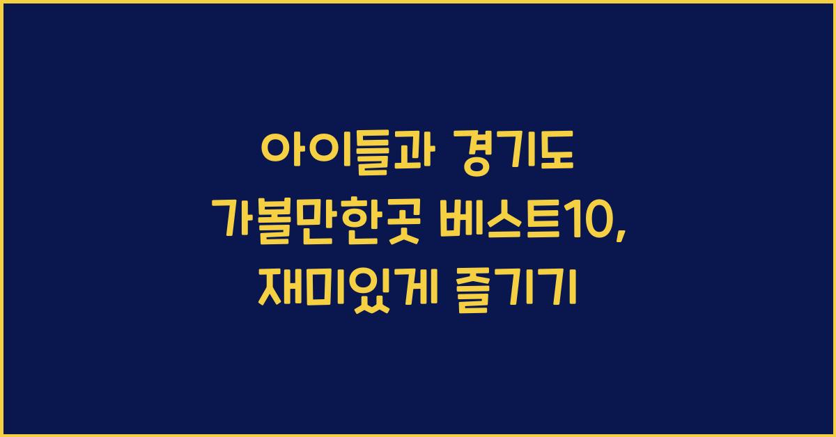 아이들과 경기도 가볼만한곳 베스트10