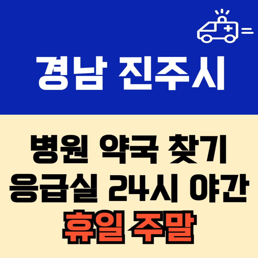 경남 진주시 주말 일요일 공휴일 24시 당번 약국 병원 응급실 : 빠르게 찾기!!