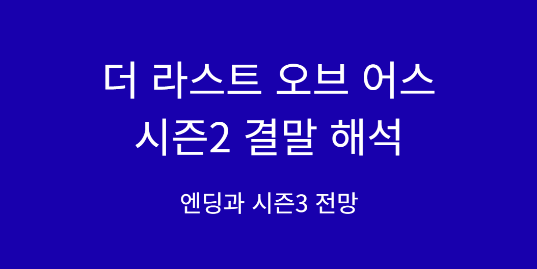 더 라스트 오브 어스 시즌2 결말 해석 &ndash; 엔딩 의미와 시즌3 제작 가능성