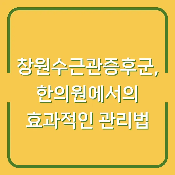 창원수근관증후군, 한의원에서의 효과적인 관리법