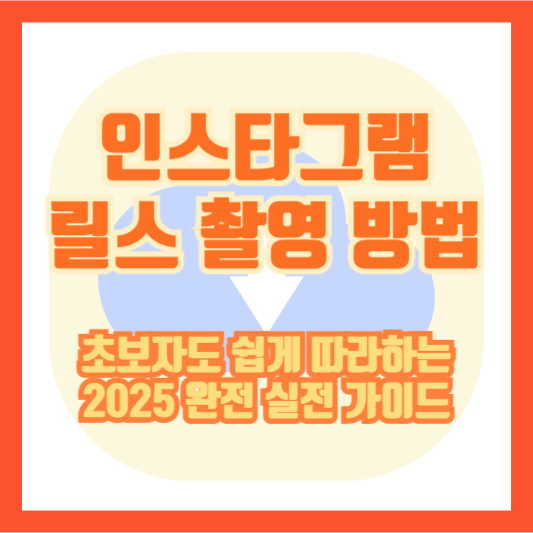 인스타그램 릴스 촬영 방법 초보자도 쉽게 따라하는 2025 완전 실전 가이드