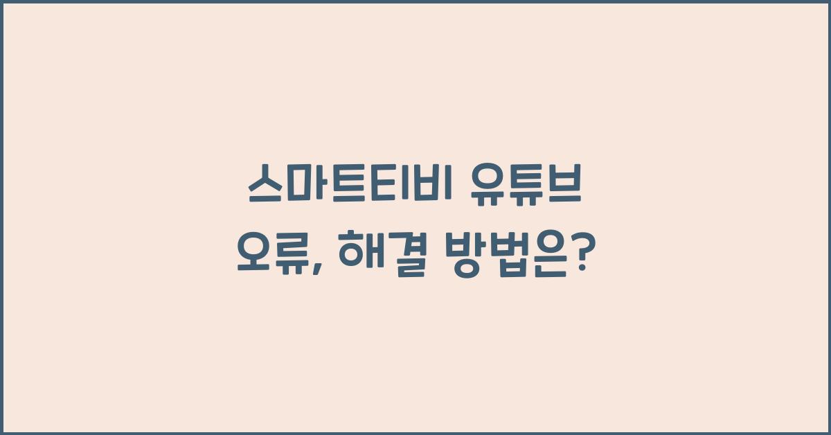 스마트티비 유튜브 오류