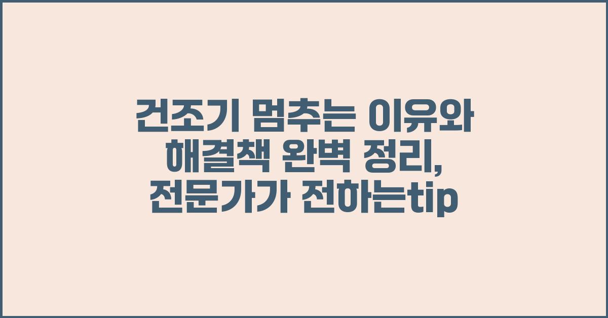 건조기 멈추는 이유와 해결책 완벽 정리