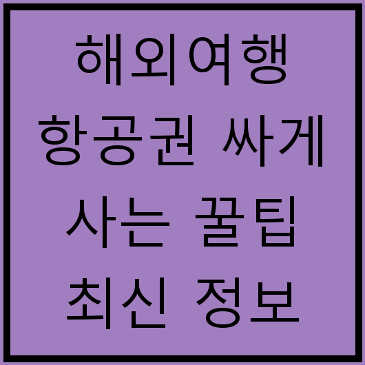 해외여행 항공권 싸게 사는 꿀팁 최신 정보