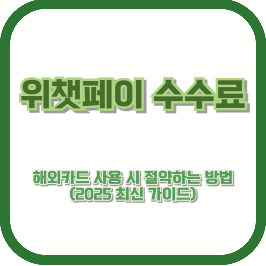 위챗페이 수수료 – 해외카드 사용 시 절약하는 방법 (2025 최신 가이드)