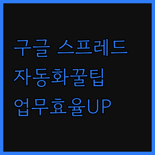 구글 스프레드시트 자동화, 업무 효율