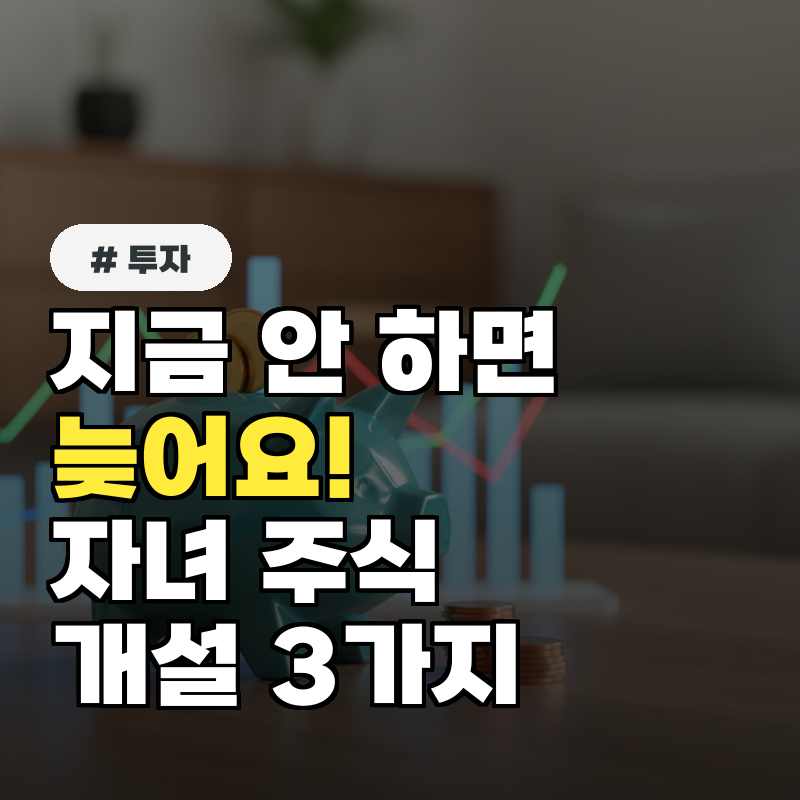 지금 안 하면 늦는다 자녀 주식계좌 개설 시 부모가 놓치는 3가지