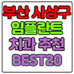 부산-사상구-임플란트-치과-가격-비용-싼-곳,저렴한-곳,잘하는-곳,유명한-곳-BEST20-추천