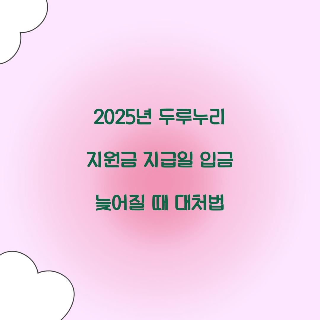 2025년 두루누리 지원금 지급일 입금 늦어질 때 대처법