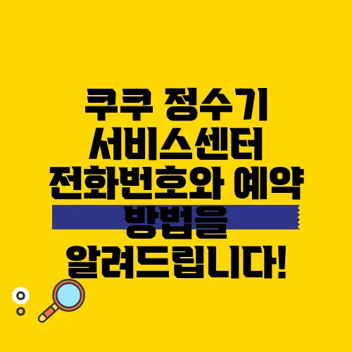 쿠쿠 정수기 서비스센터 전화번호와 예약 방법을 알려드립니다!