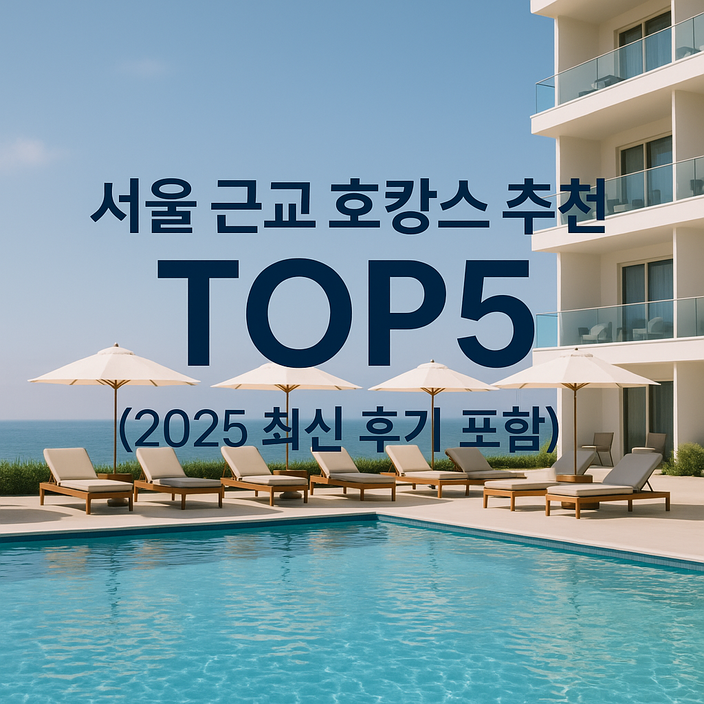 서울 근교 호캉스 추천 TOP5 (2025 최신 후기 포함)