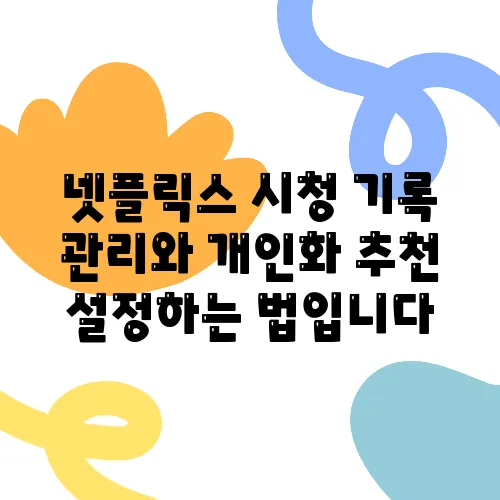 넷플릭스 시청 기록 관리와 개인화 추천 설정하는 법입니다