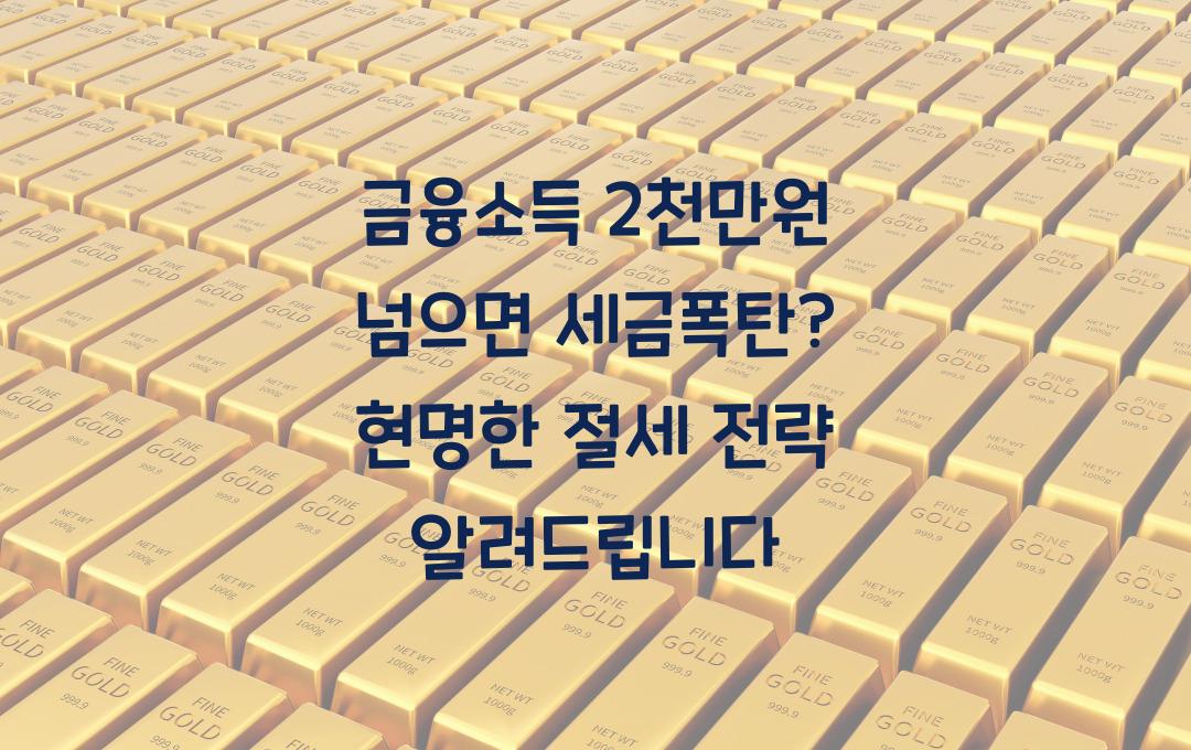 금융소득 2천만원 넘으면 세금폭탄? 미리 대비하는 현명한 관리법
