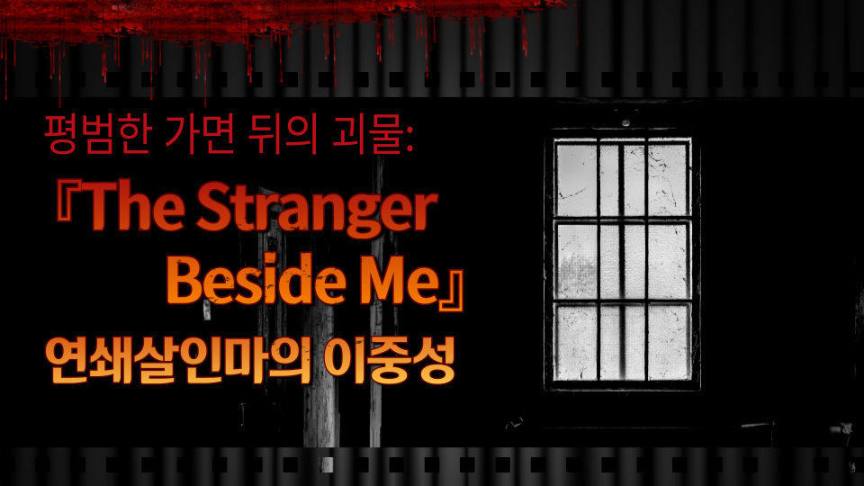 새까만 벽, 오른쪽에 창살이 있는 하얀 큰 창문, 처마가 빨간 피처럼 흘러내리듯 있고, 왼쪽에 빨간 글씨로 평범한 가면 뒤의 괴물『The Stranger Beside Me』 연쇄살인마의 이중성이라고 쓰여있다.