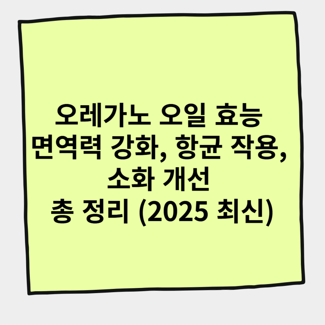 오레가노 오일 효능 면역력 강화, 항균 작용, 소화 개선 총 정리 (2025 최신)