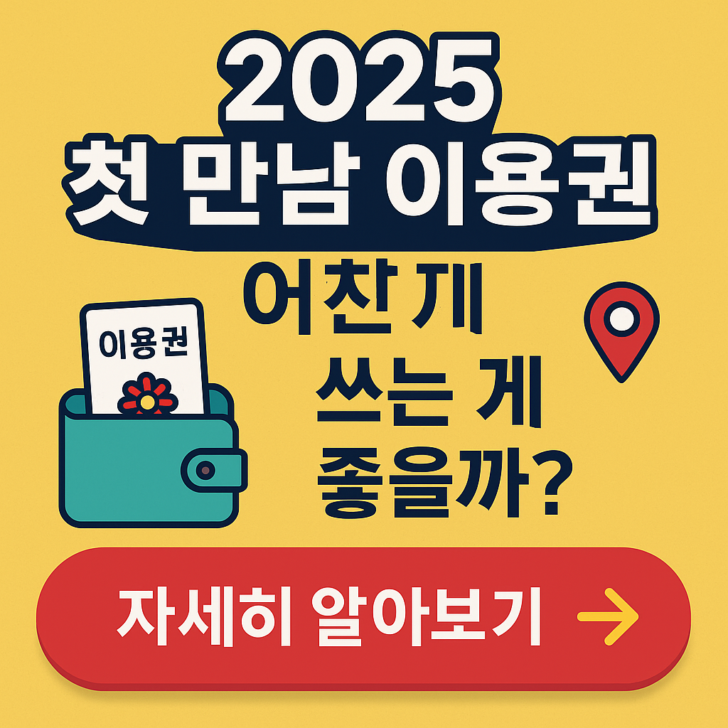 2025 첫 만남 이용권, 어디서 어떻게 쓰는 게 좋을까?