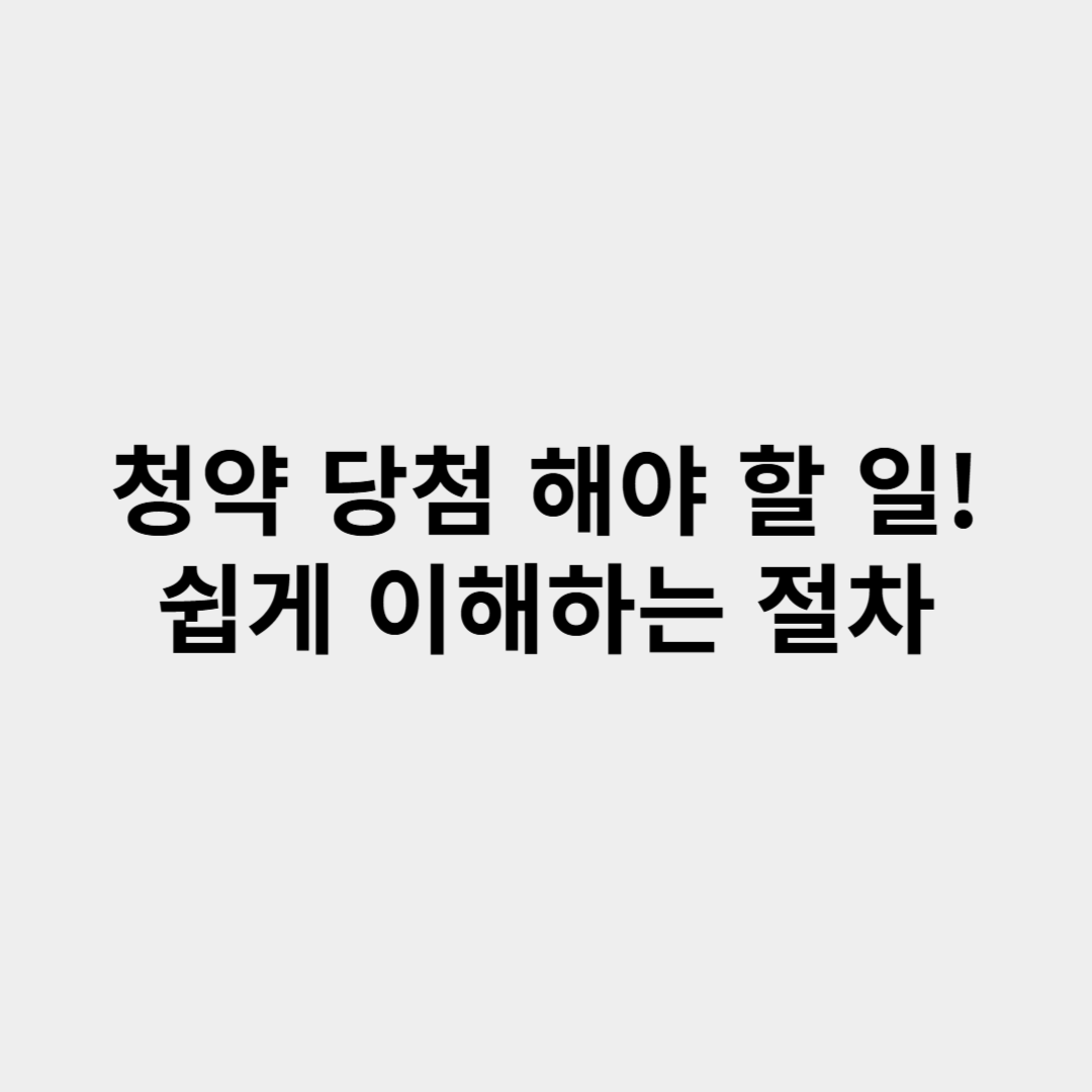 청약 당첨 후 해야 할 일! 쉽게 이해하는 절차 가이드