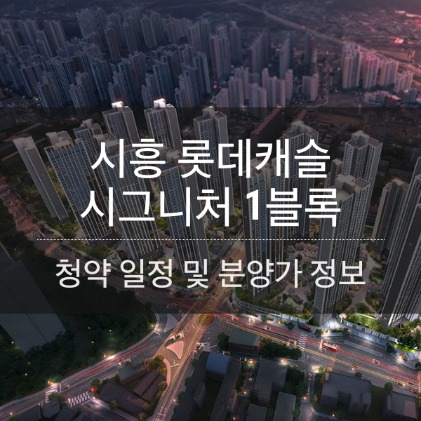 시흥 롯데캐슬 시그니처 1블록 청약 일정 및 분양가와 평수 내용 정리