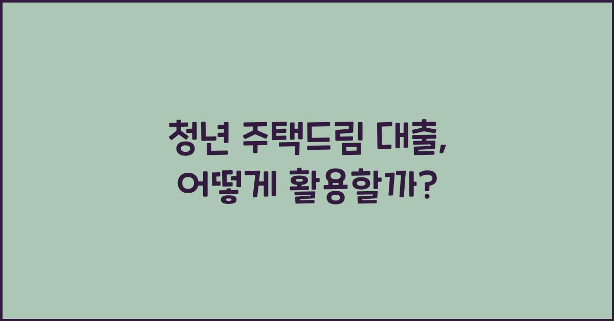 청년 주택드림 대출