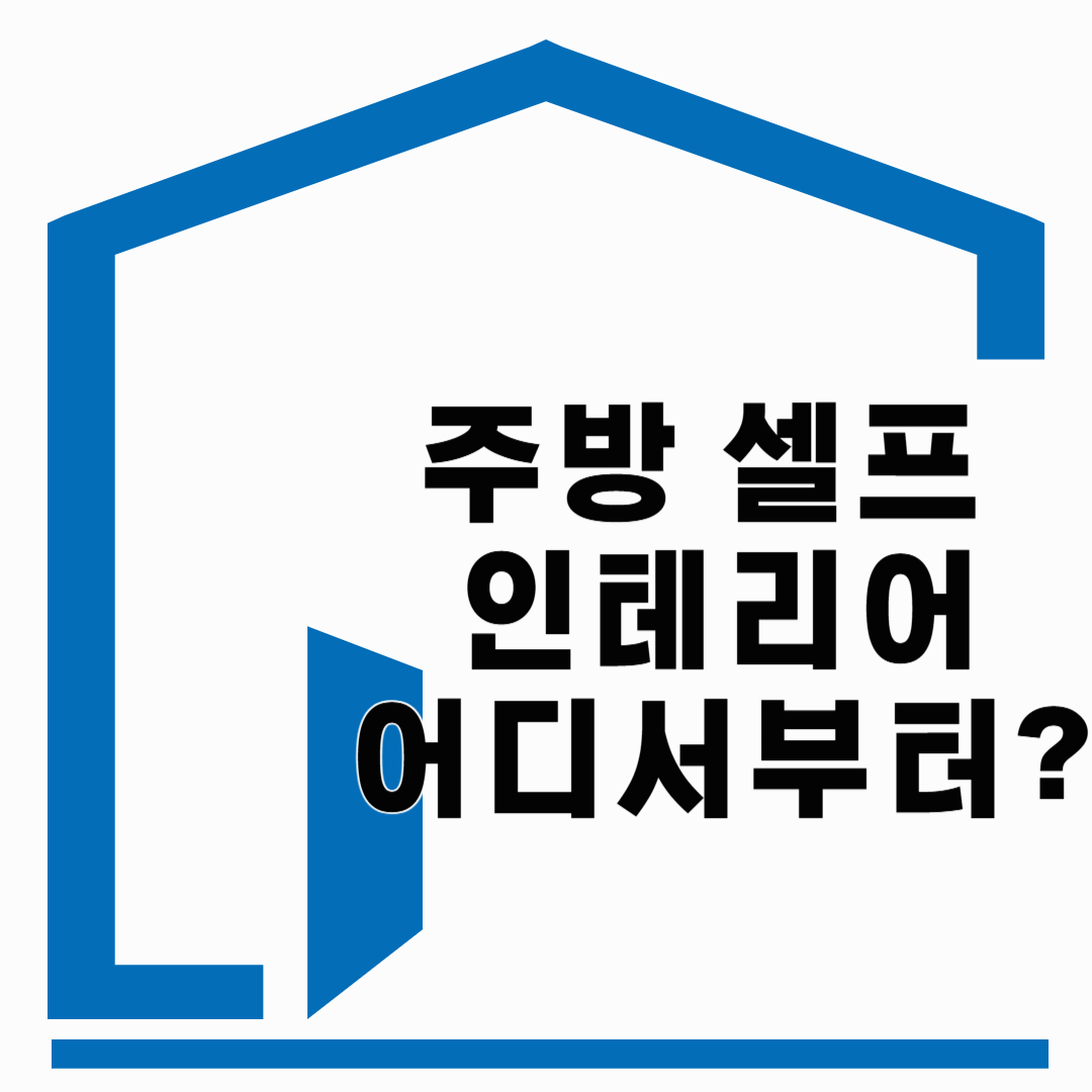 주방 셀프 인테리어 어디서부터?