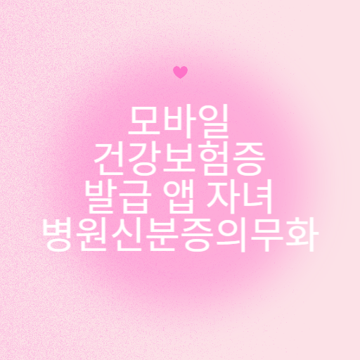 모바일 건강보험증 발급 앱 자녀