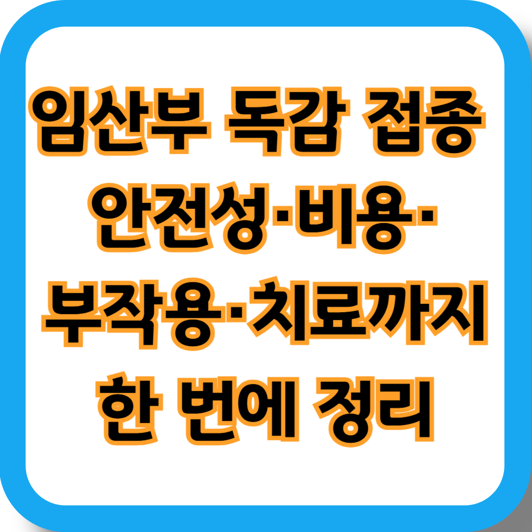 임산부 독감 접종, 괜찮을까? 안전성·비용·부작용·치료까지 한 번에 정리