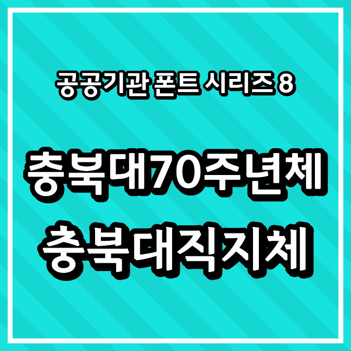 [무료 폰트 다운] 공공기관 폰트 시리즈 8 - 충북대70주년체, 충북대직지체(충북대학교)
