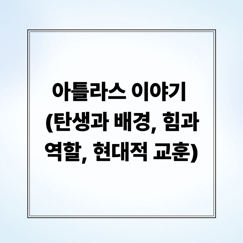 아틀라스 이야기 (탄생과 배경, 힘과 역할, 현대적 교훈)