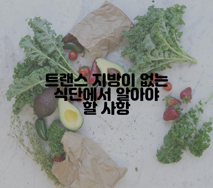 트랜스 지방이 없는 식단에서 알아야 할 사항