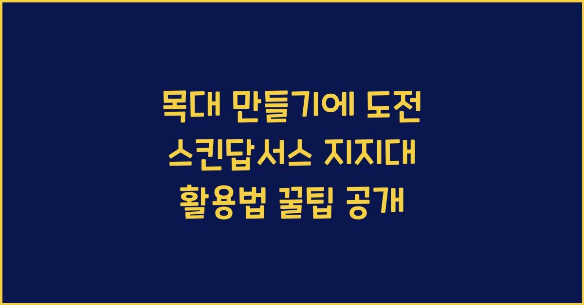 목대 만들기에 도전! 스킨답서스 지지대 활용법