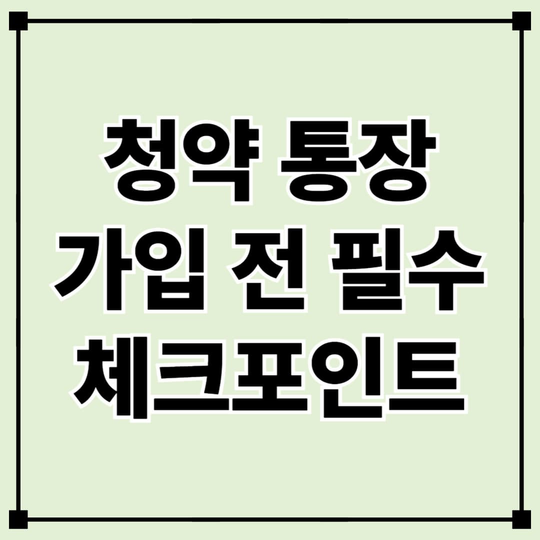 청약 통장 가입 전 필수 체크포인트 5가지