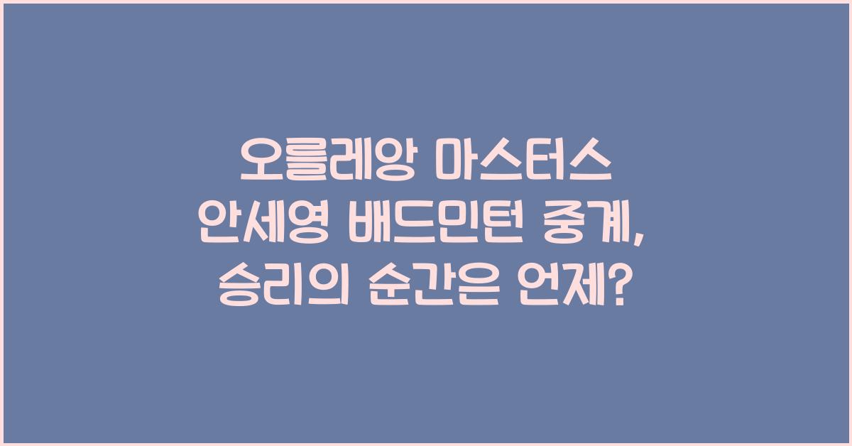 오를레앙 마스터스 안세영 배드민턴 중계