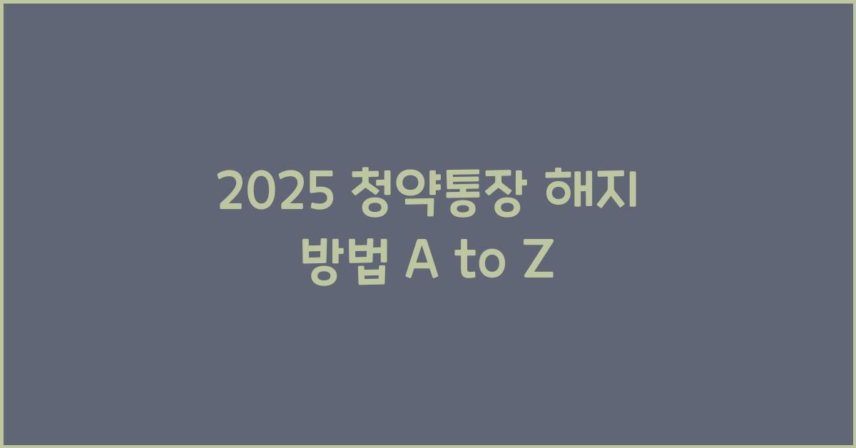 2025 청약통장 해지 방법